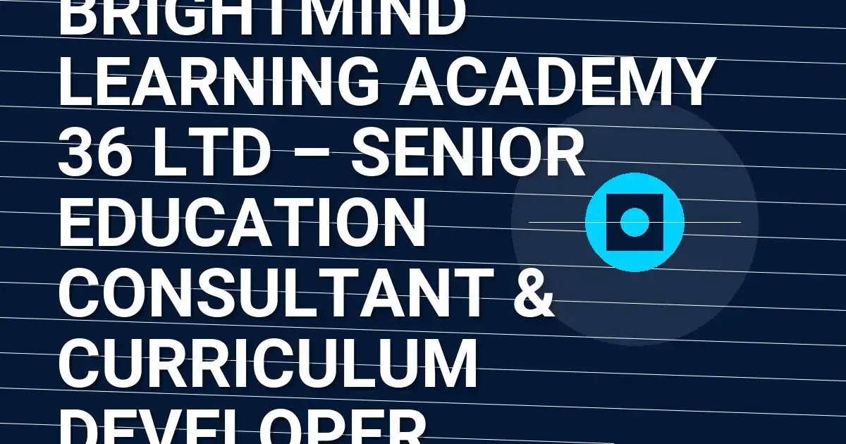 BrightMind Learning Academy 36 Ltd – Senior Education Consultant & Curriculum Developer