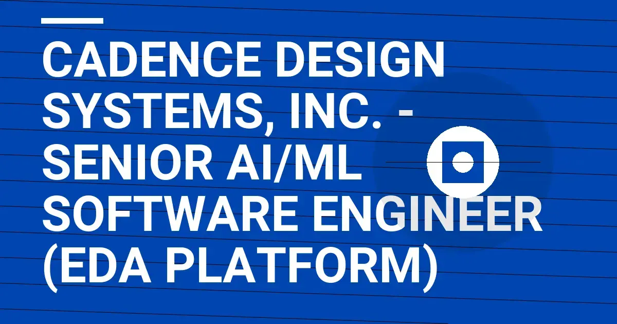 Cadence Design Systems, Inc. - Senior AI/ML Software Engineer (EDA Platform)
