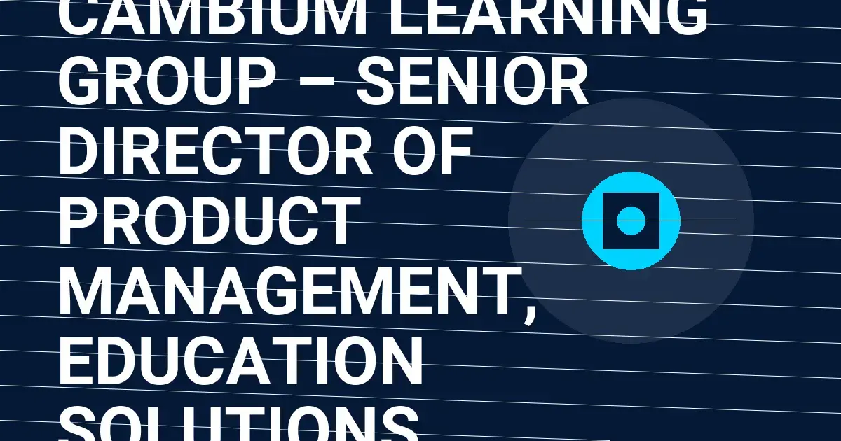 Cambium Learning Group – Senior Director of Product Management, Education Solutions