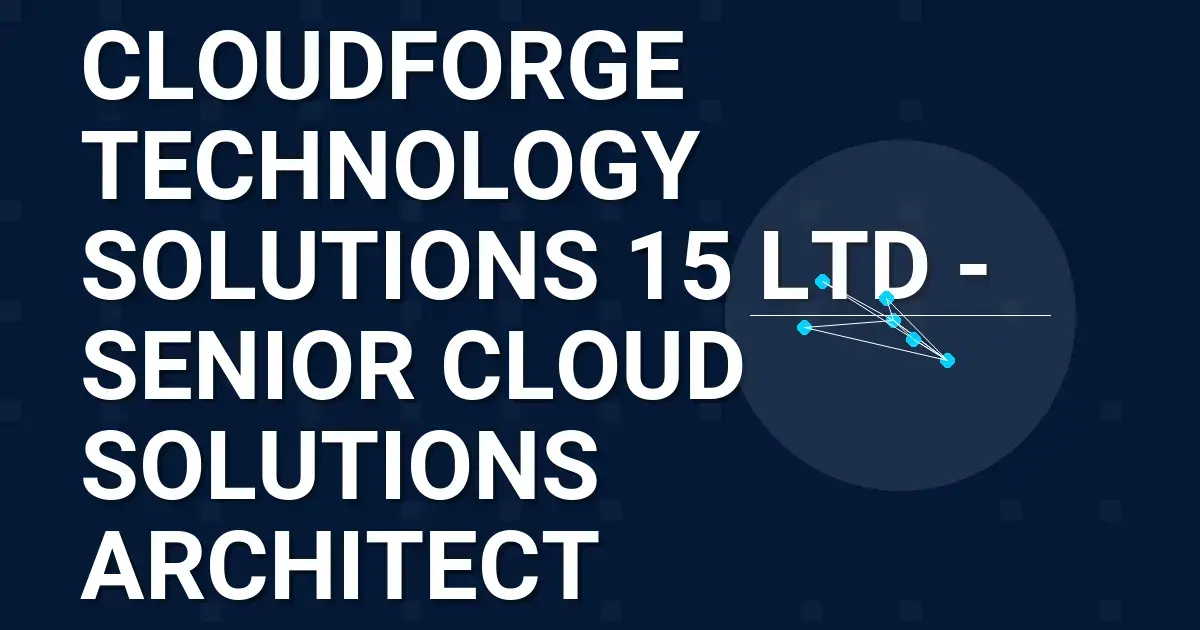 CloudForge Technology Solutions 15 Ltd - Senior Cloud Solutions Architect