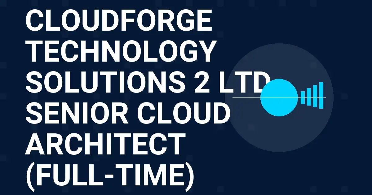 CloudForge Technology Solutions 2 Ltd - Senior Cloud Architect (Full-Time)