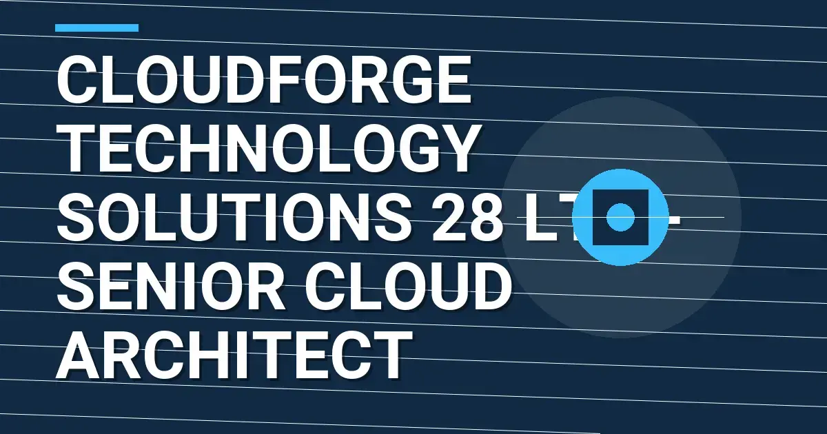 CloudForge Technology Solutions 28 Ltd - Senior Cloud Architect