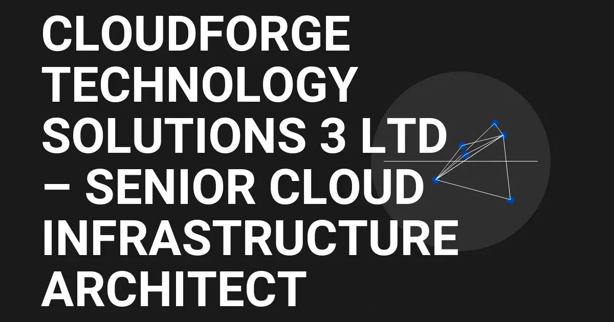 CloudForge Technology Solutions 3 Ltd – Senior Cloud Infrastructure Architect