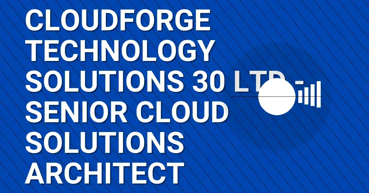CloudForge Technology Solutions 30 Ltd - Senior Cloud Solutions Architect