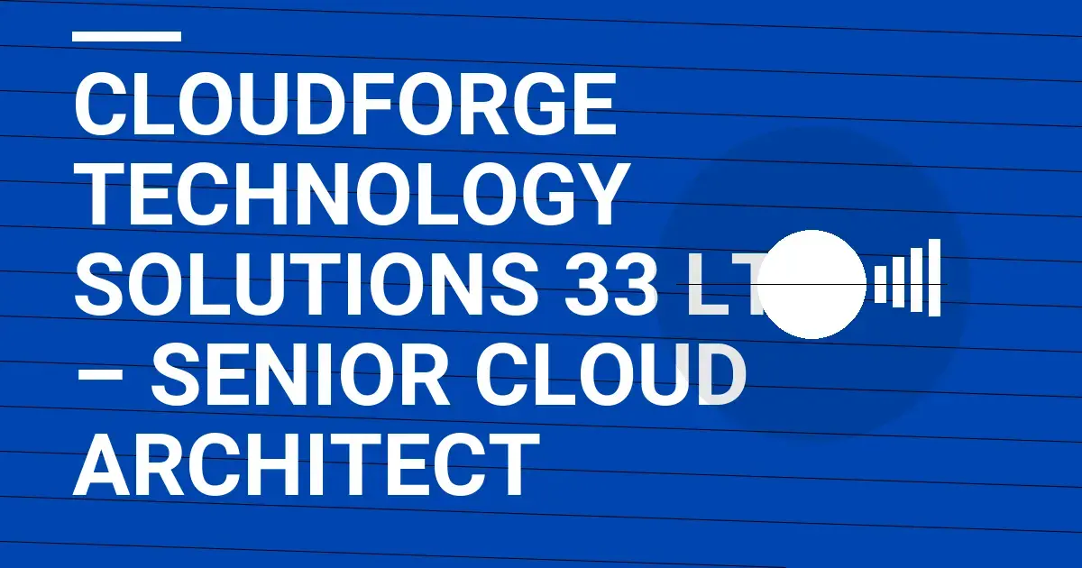 CloudForge Technology Solutions 33 Ltd – Senior Cloud Architect