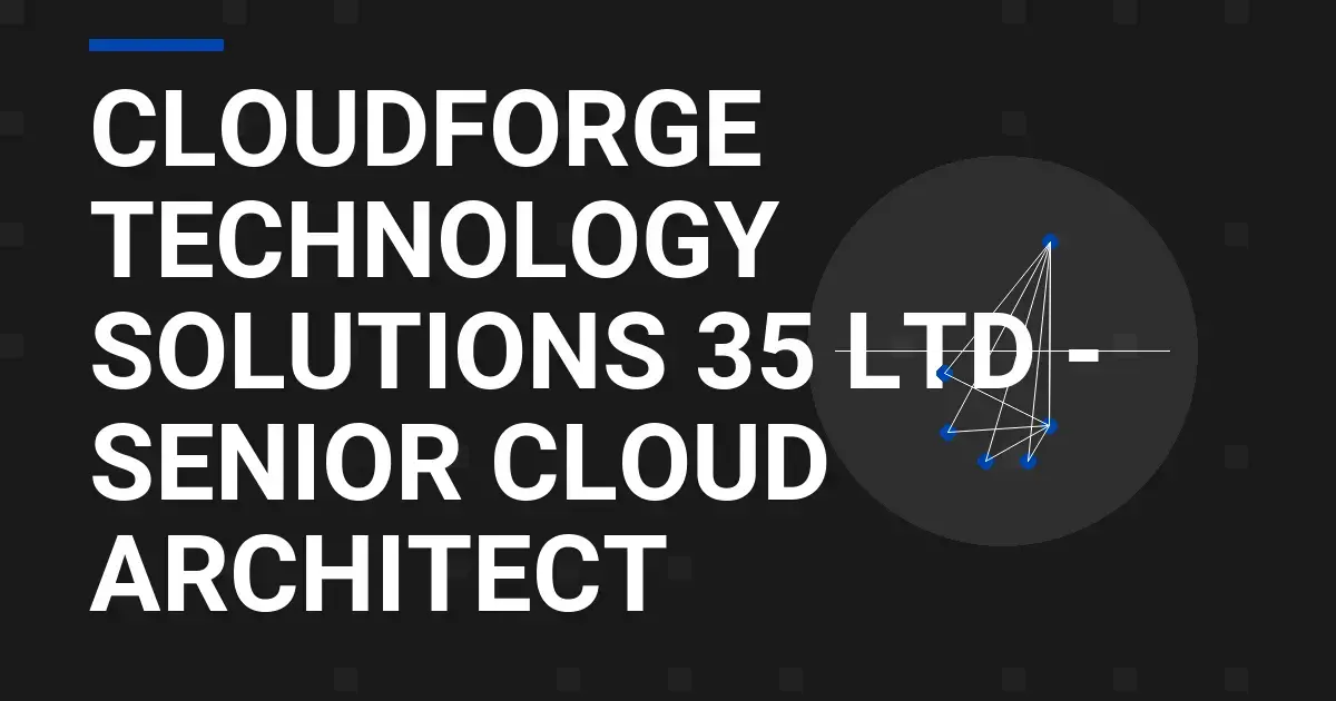 CloudForge Technology Solutions 35 Ltd - Senior Cloud Architect