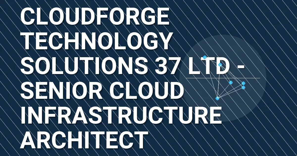CloudForge Technology Solutions 37 Ltd - Senior Cloud Infrastructure Architect