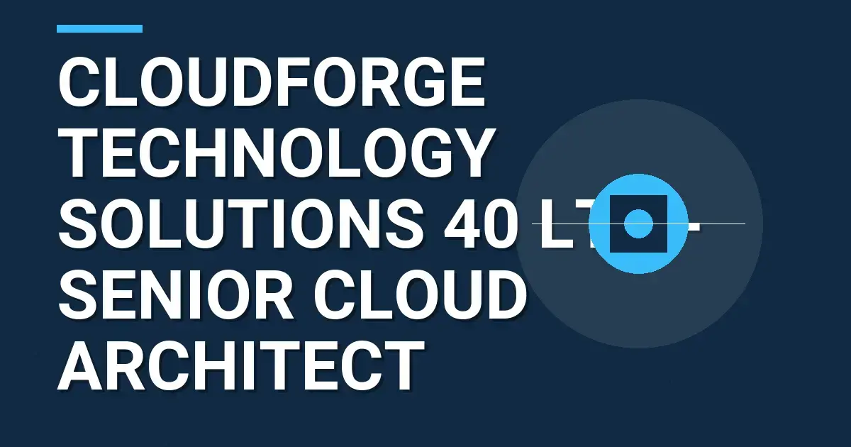 CloudForge Technology Solutions 40 Ltd - Senior Cloud Architect