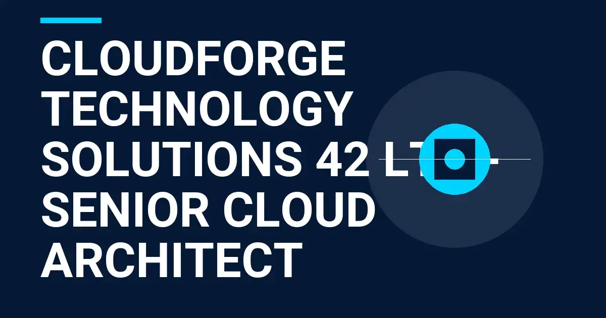 CloudForge Technology Solutions 42 Ltd - Senior Cloud Architect