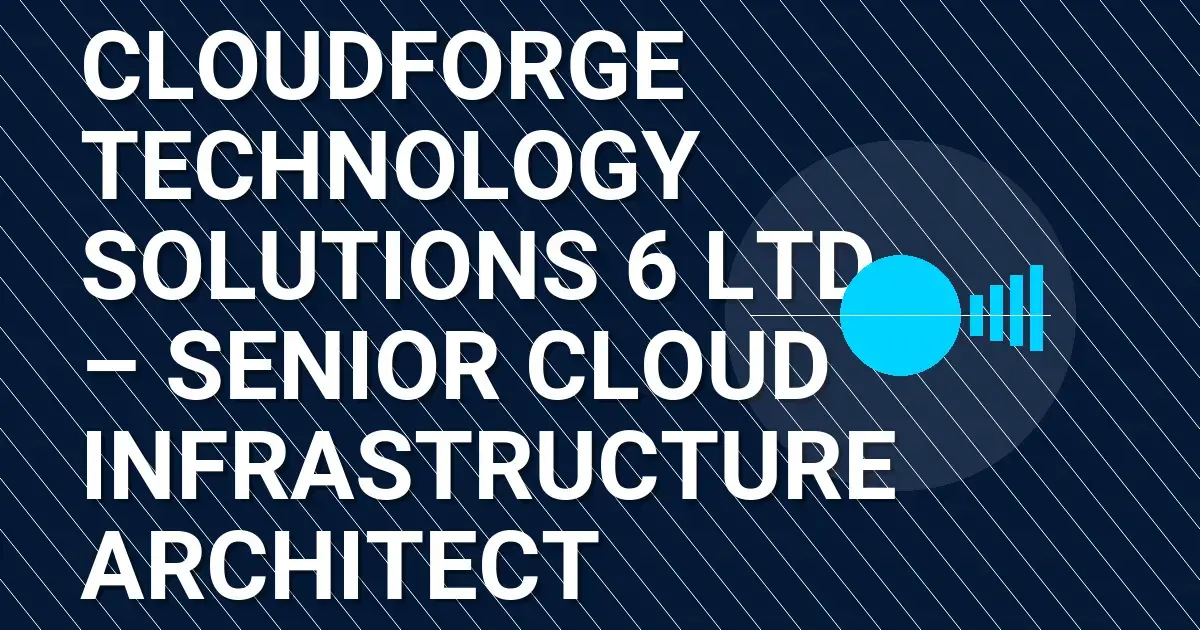 CloudForge Technology Solutions 6 Ltd – Senior Cloud Infrastructure Architect