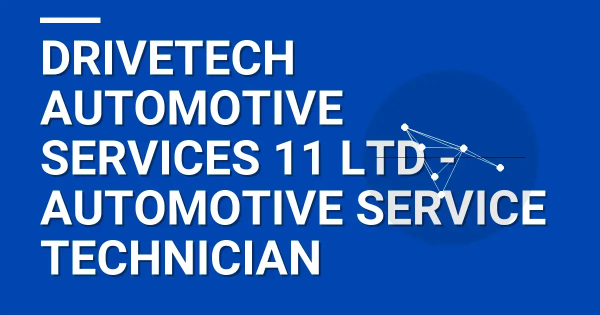 DriveTech Automotive Services 11 Ltd - Automotive Service Technician