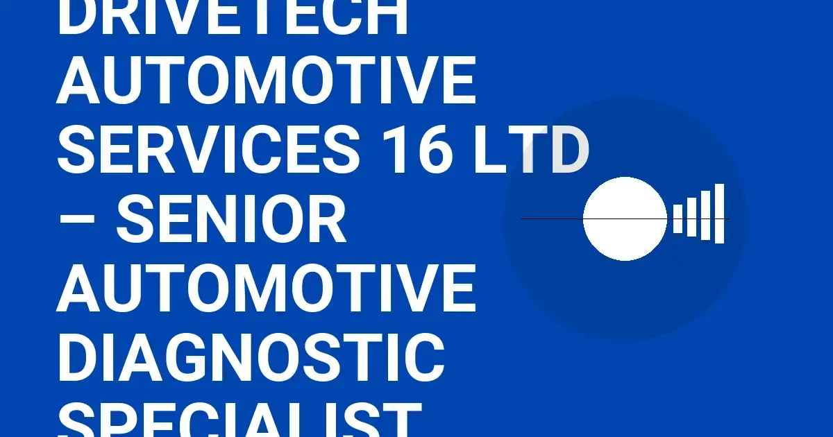DriveTech Automotive Services 16 Ltd – Senior Automotive Diagnostic Specialist
