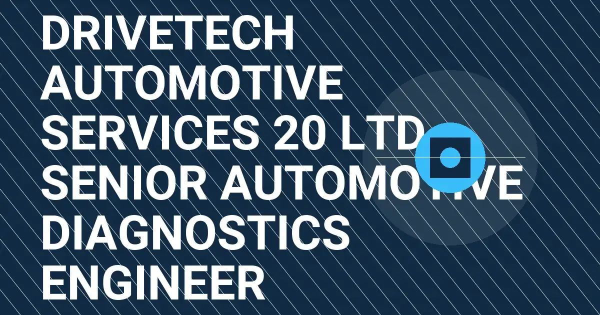 DriveTech Automotive Services 20 Ltd - Senior Automotive Diagnostics Engineer