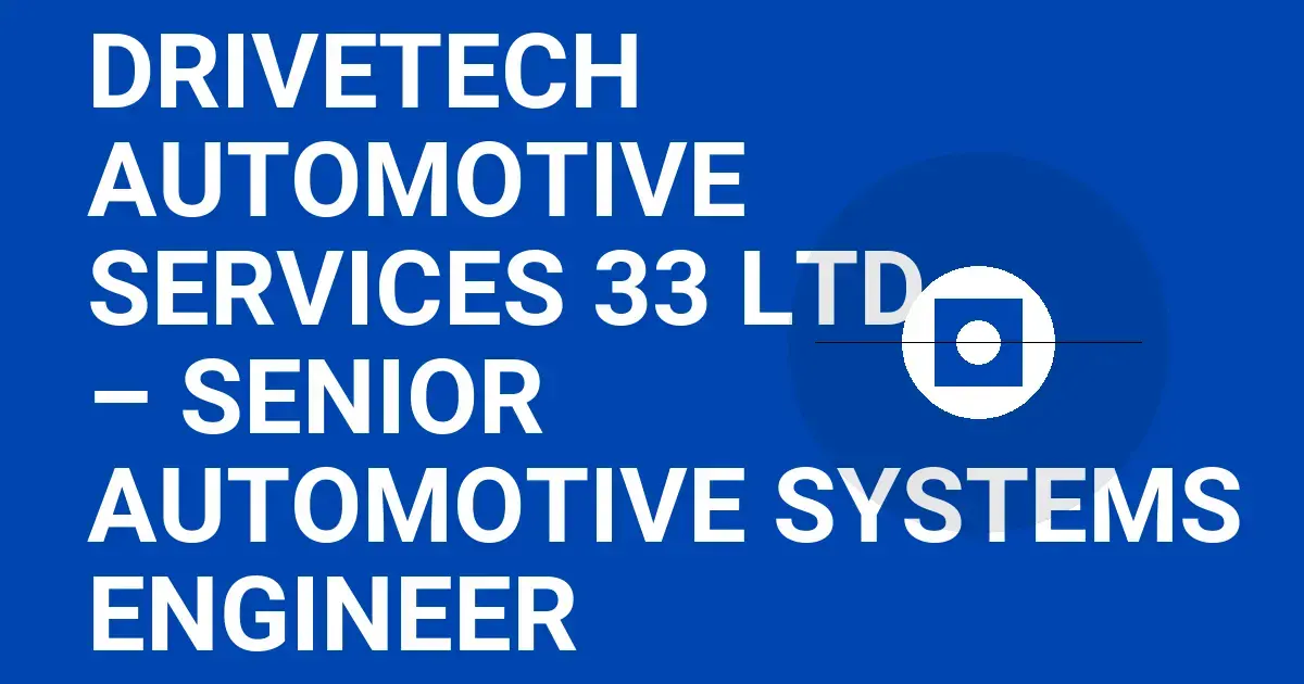 DriveTech Automotive Services 33 Ltd – Senior Automotive Systems Engineer