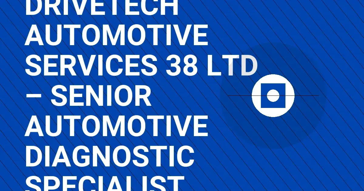 DriveTech Automotive Services 38 Ltd – Senior Automotive Diagnostic Specialist