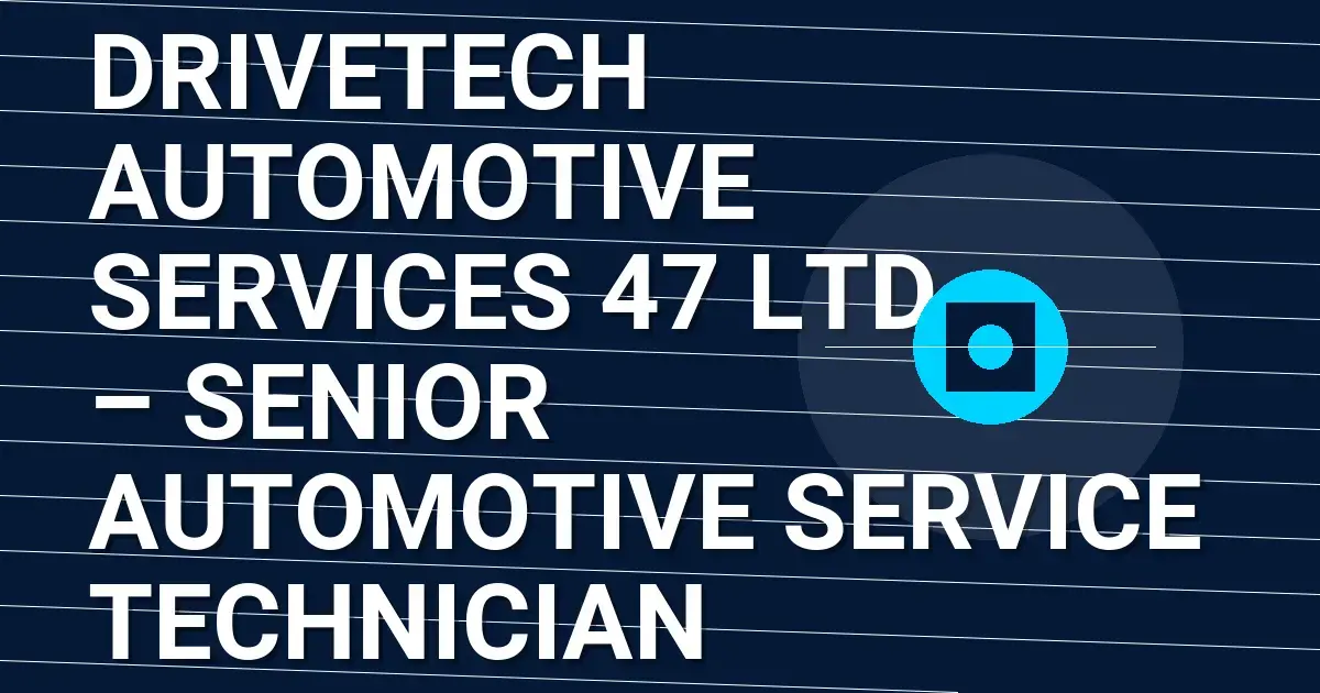 DriveTech Automotive Services 47 Ltd – Senior Automotive Service Technician