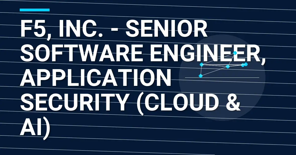F5, Inc. - Senior Software Engineer, Application Security (Cloud & AI)