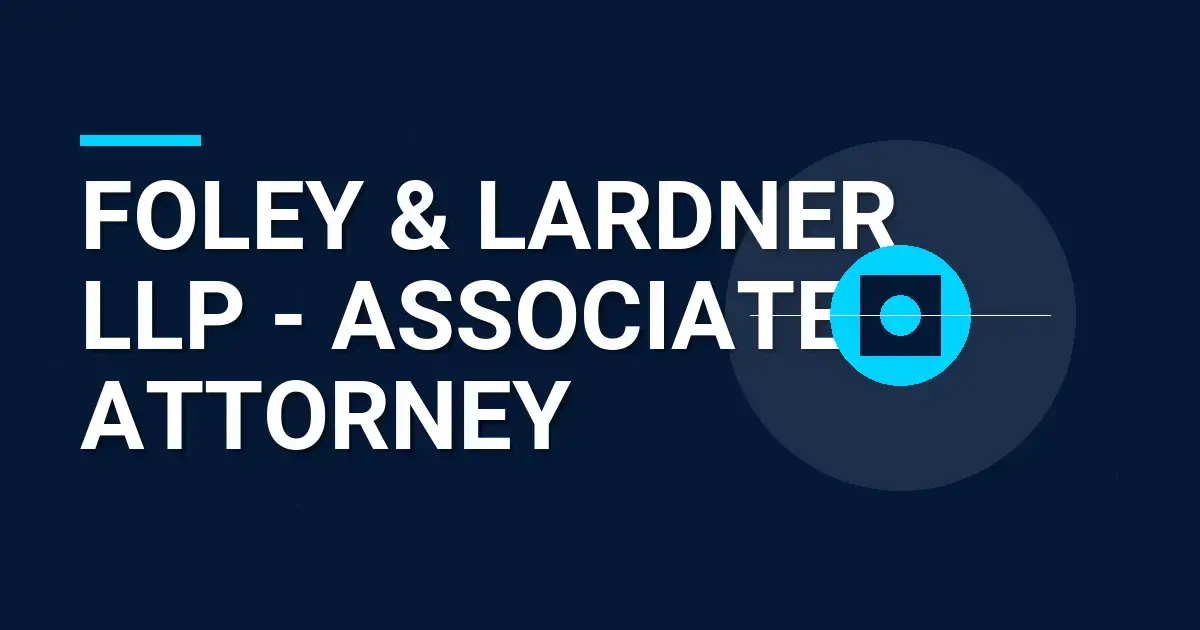 Foley & Lardner LLP - Associate Attorney