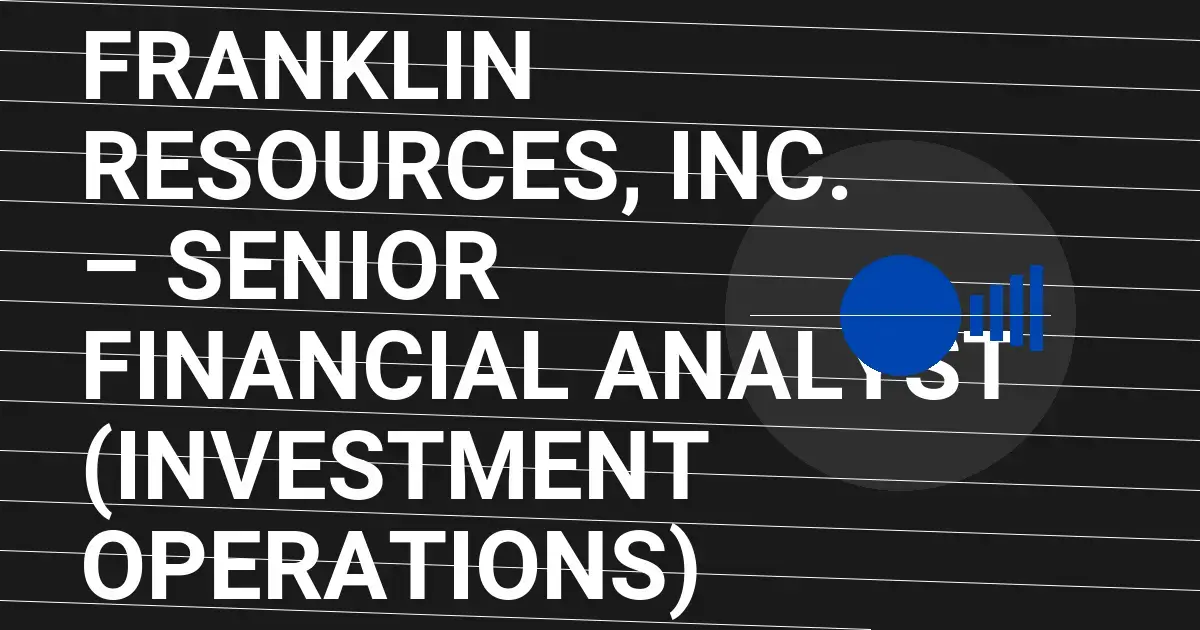 Franklin Resources, Inc. – Senior Financial Analyst (Investment Operations)