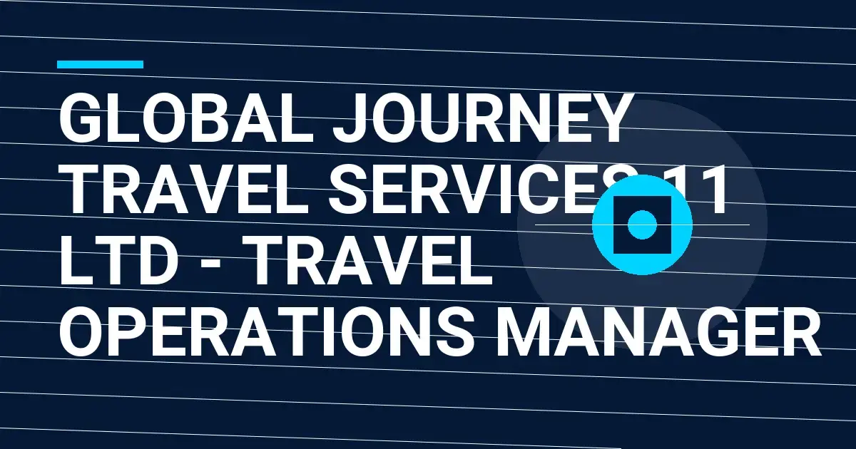 Global Journey Travel Services 11 Ltd - Travel Operations Manager