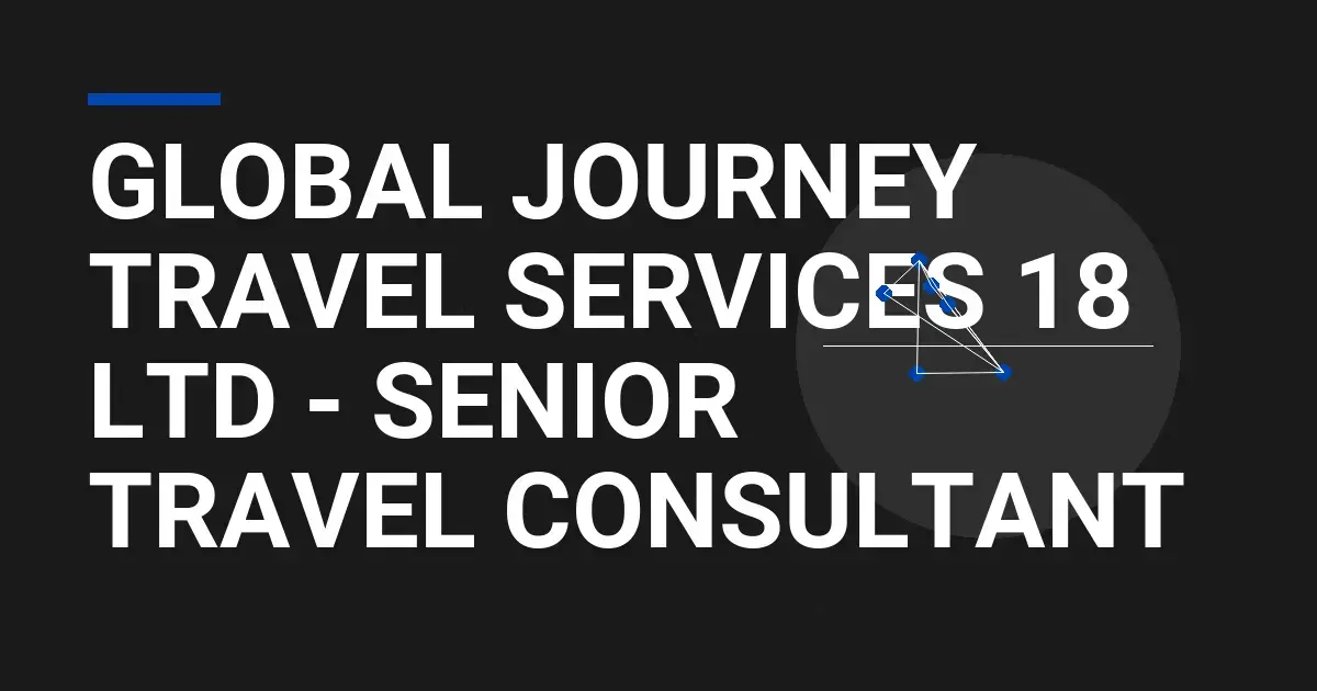 Global Journey Travel Services 18 Ltd - Senior Travel Consultant