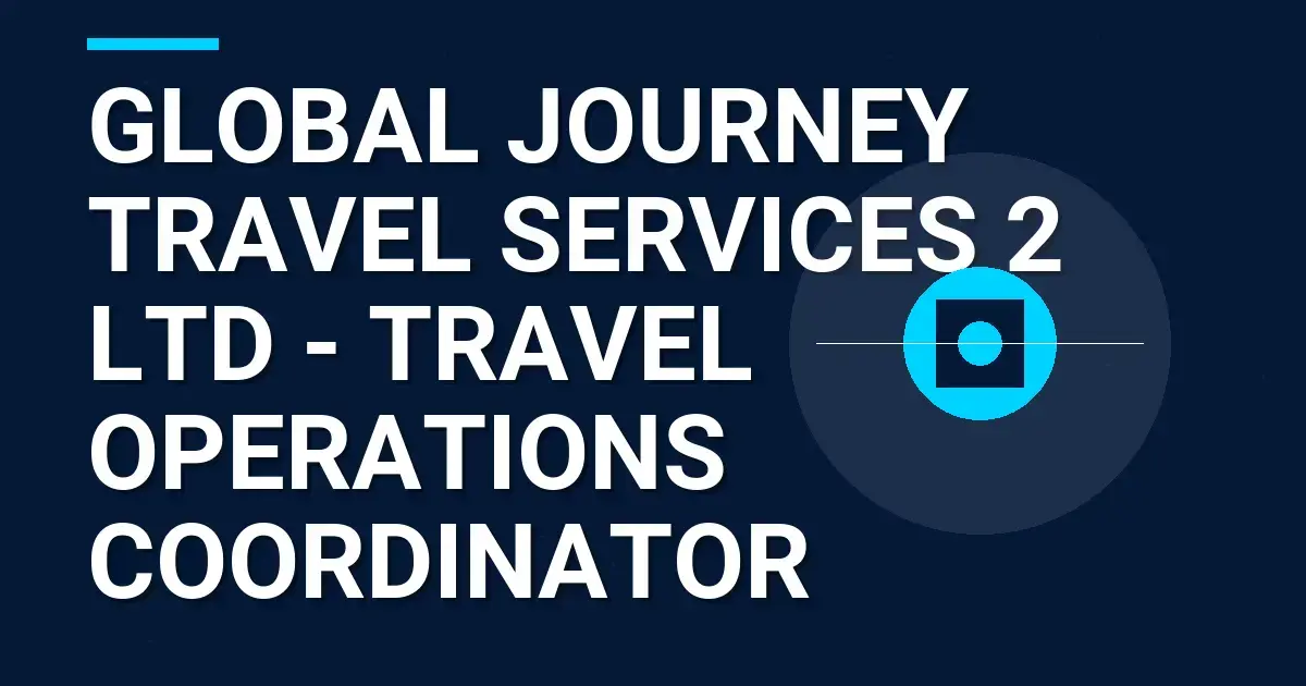 Global Journey Travel Services 2 Ltd - Travel Operations Coordinator