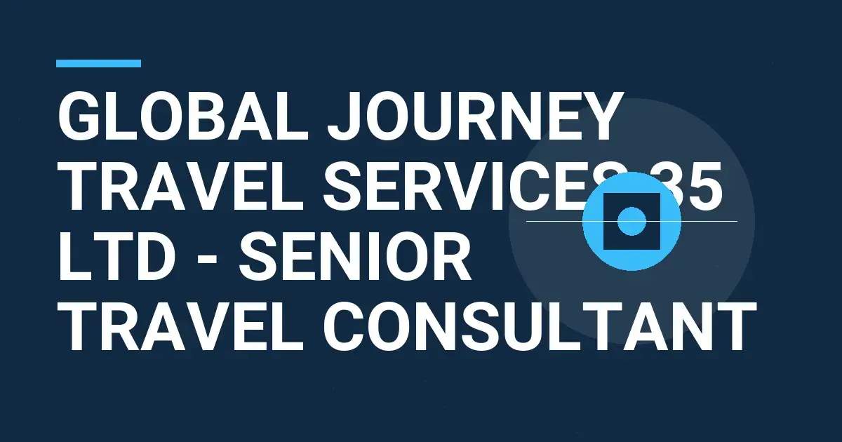Global Journey Travel Services 35 Ltd - Senior Travel Consultant