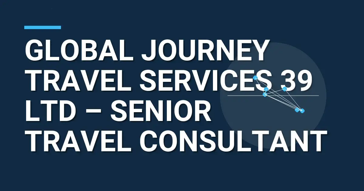 Global Journey Travel Services 39 Ltd – Senior Travel Consultant