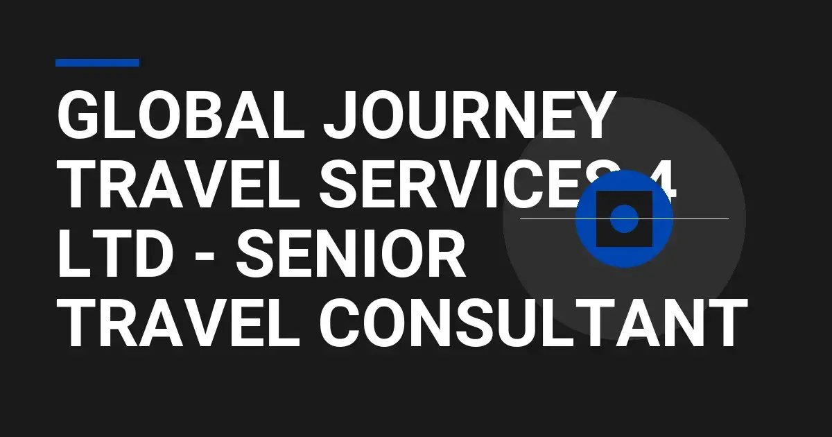 Global Journey Travel Services 4 Ltd - Senior Travel Consultant