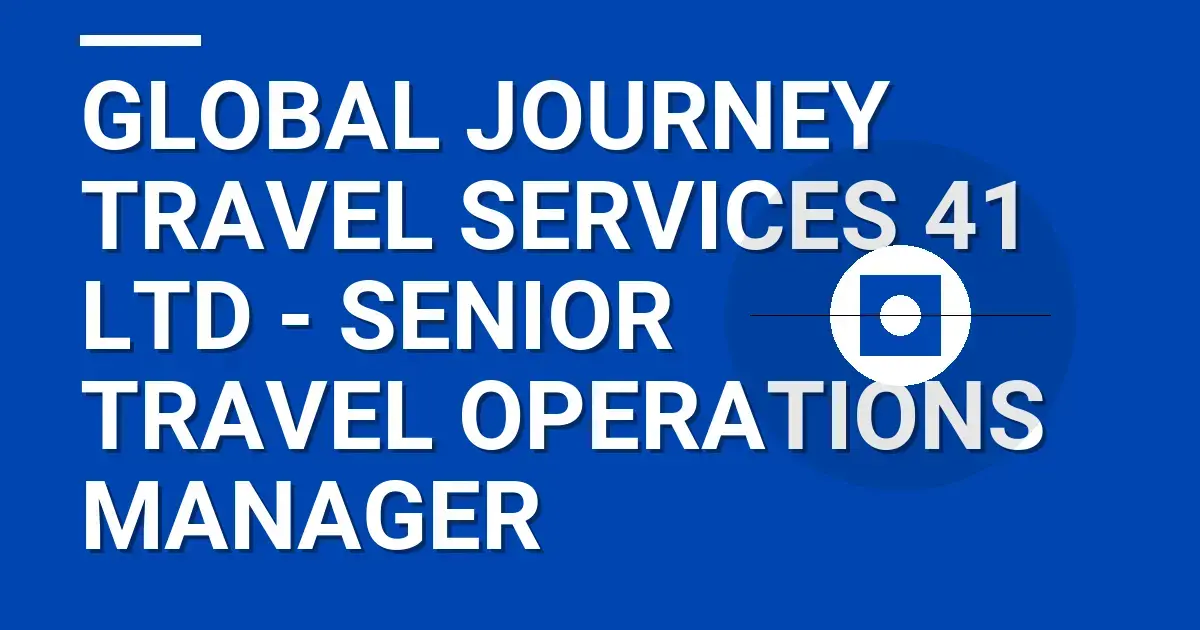 Global Journey Travel Services 41 Ltd - Senior Travel Operations Manager
