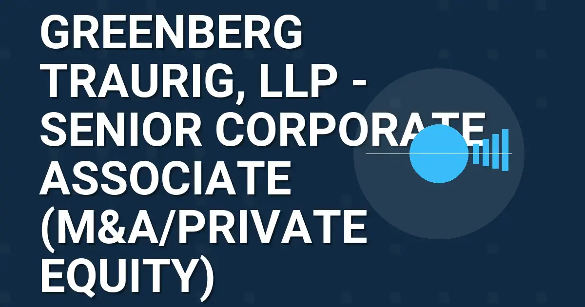 Greenberg Traurig, LLP - Senior Corporate Associate (M&A/Private Equity)