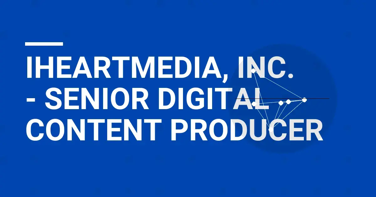 iHeartMedia, Inc. - Senior Digital Content Producer