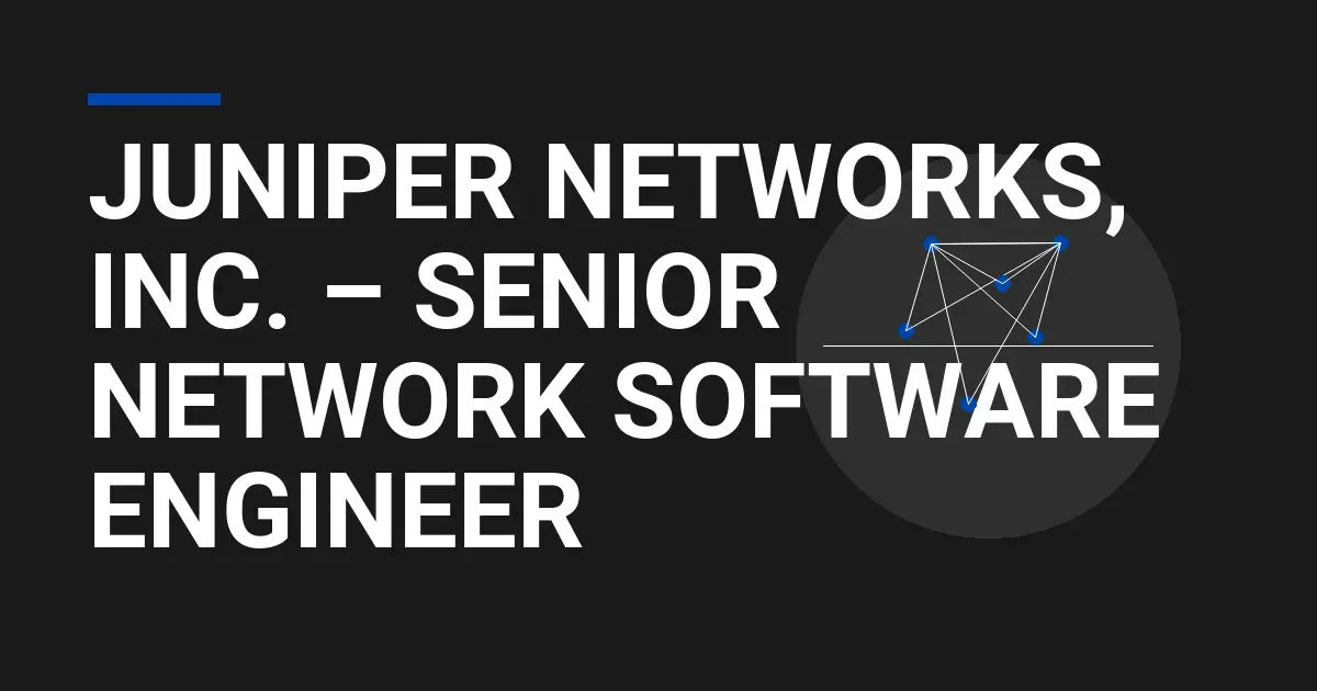 Juniper Networks, Inc. – Senior Network Software Engineer