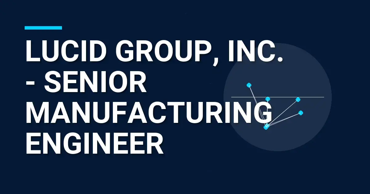 Lucid Group, Inc. - Senior Manufacturing Engineer