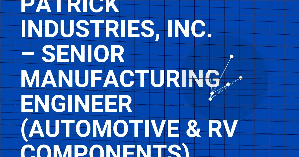 Patrick Industries, Inc. – Senior Manufacturing Engineer (Automotive & RV Components)