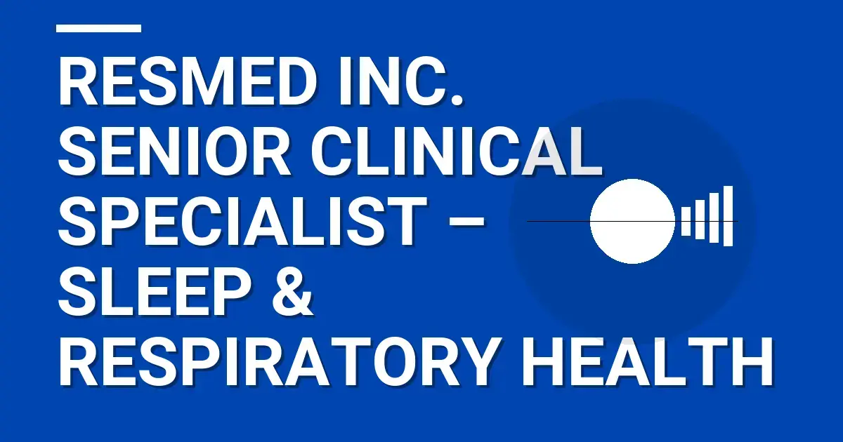ResMed Inc. Senior Clinical Specialist – Sleep & Respiratory Health