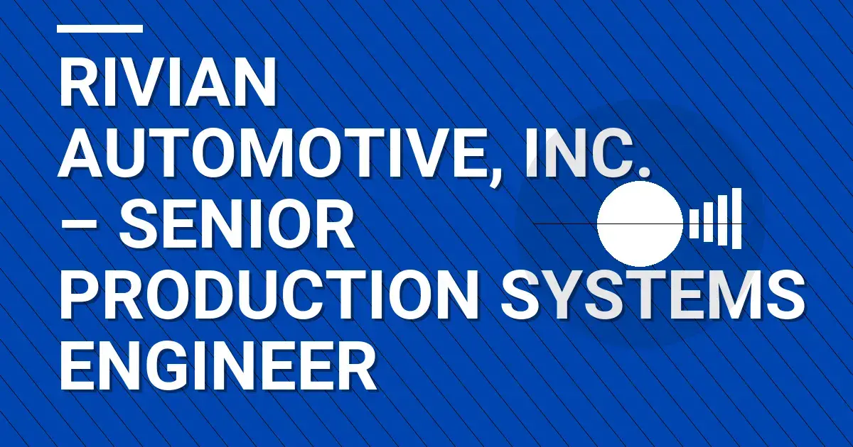 Rivian Automotive, Inc. – Senior Production Systems Engineer