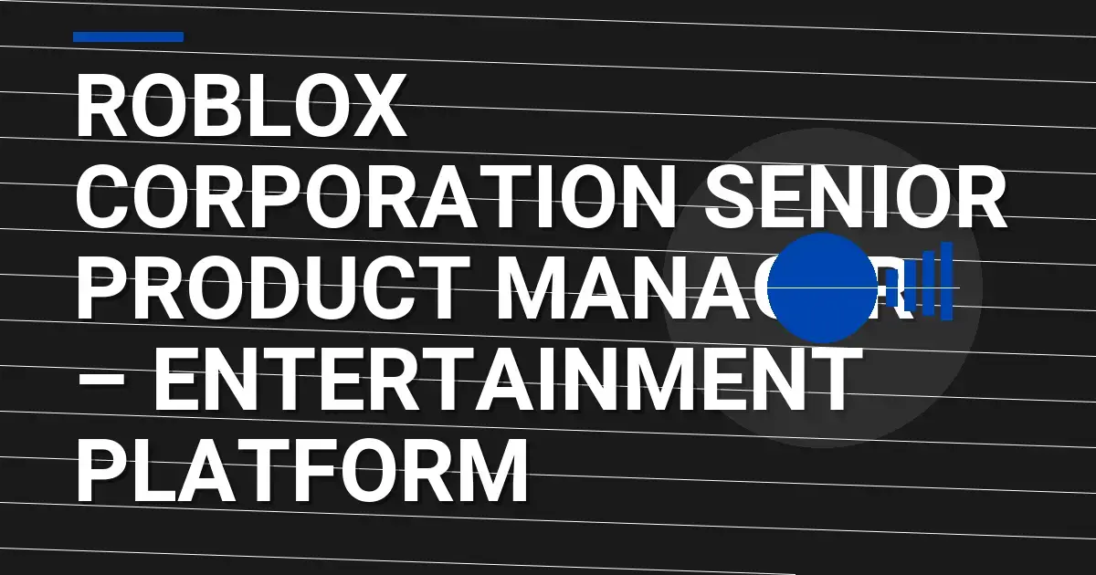 Roblox Corporation Senior Product Manager – Entertainment Platform