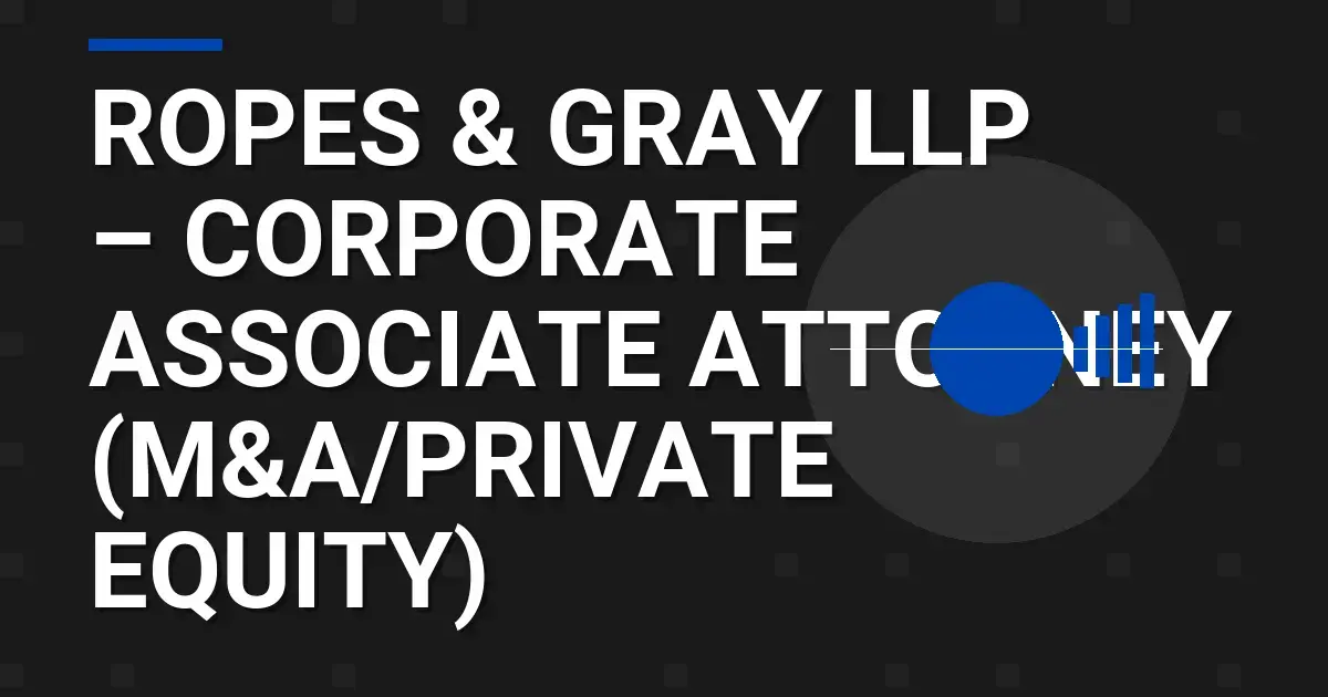 Ropes & Gray LLP – Corporate Associate Attorney (M&A/Private Equity)