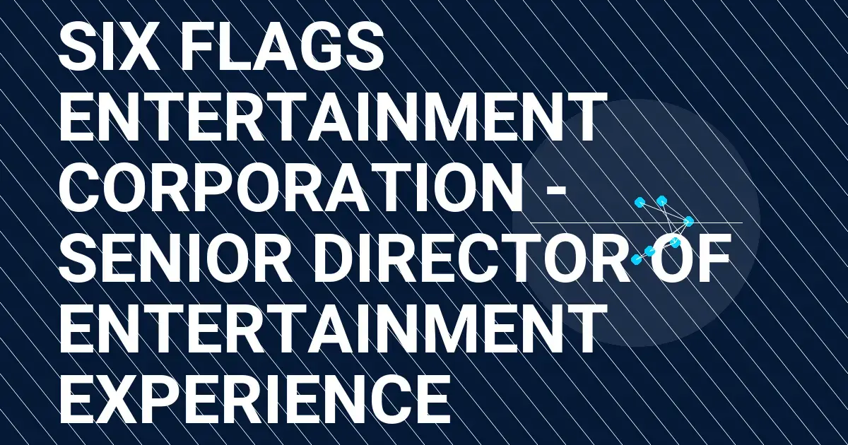 Six Flags Entertainment Corporation - Senior Director of Entertainment Experience