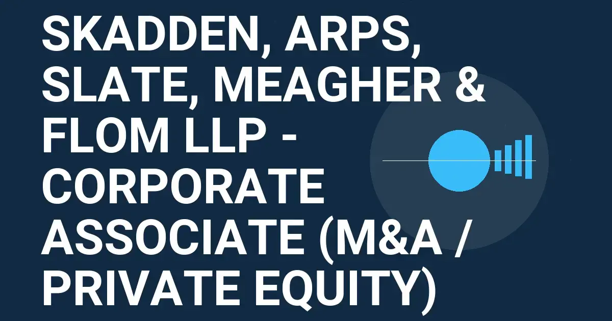 Skadden, Arps, Slate, Meagher & Flom LLP - Corporate Associate (M&A / Private Equity)