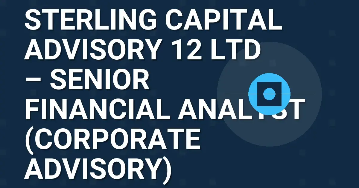Sterling Capital Advisory 12 Ltd – Senior Financial Analyst (Corporate Advisory)