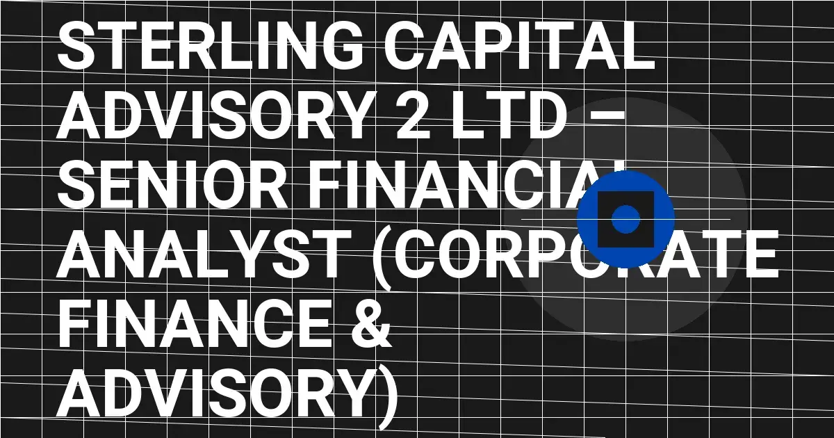 Sterling Capital Advisory 2 Ltd – Senior Financial Analyst (Corporate Finance & Advisory)