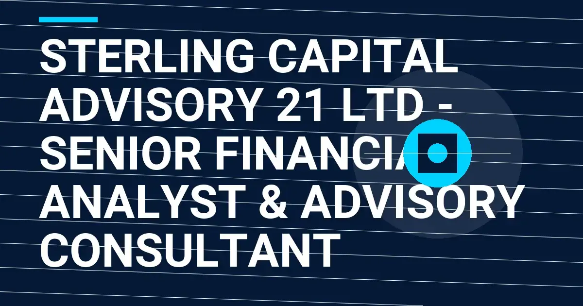 Sterling Capital Advisory 21 Ltd - Senior Financial Analyst & Advisory Consultant