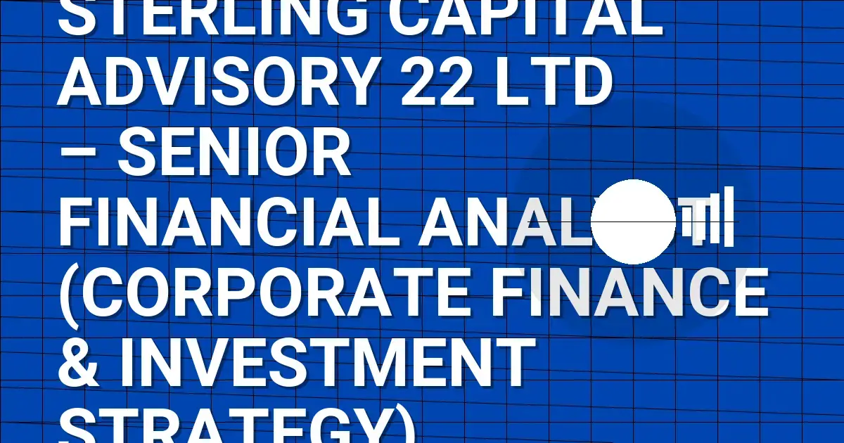 Sterling Capital Advisory 22 Ltd – Senior Financial Analyst (Corporate Finance & Investment Strategy)