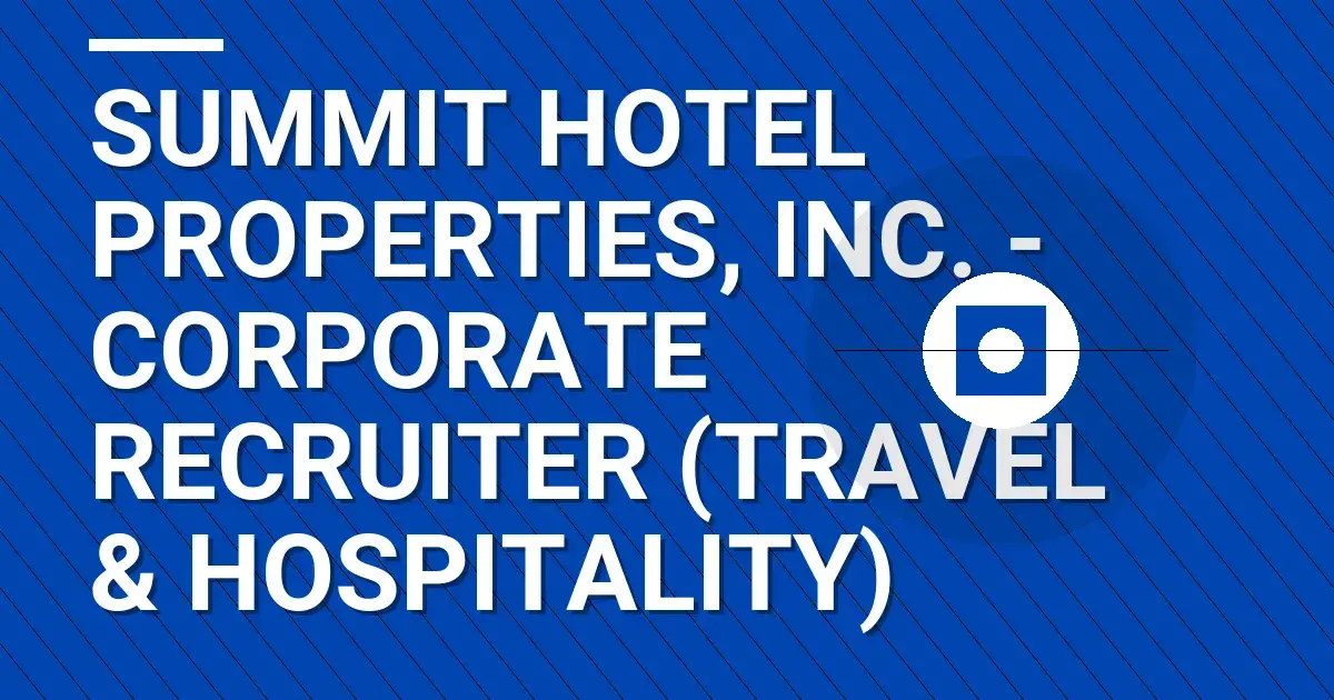 Summit Hotel Properties, Inc. - Corporate Recruiter (Travel & Hospitality)