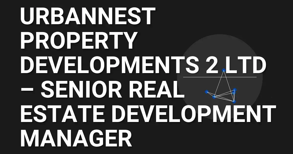 UrbanNest Property Developments 2 Ltd – Senior Real Estate Development Manager