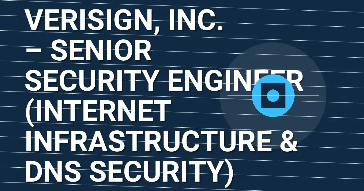 VeriSign, Inc. – Senior Security Engineer (Internet Infrastructure & DNS Security)