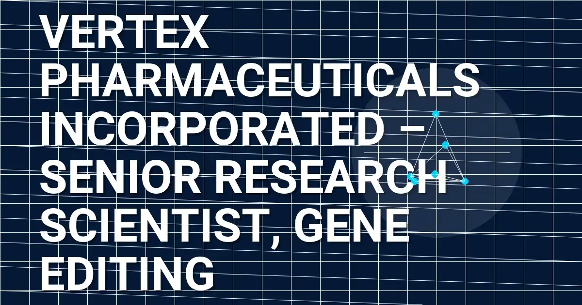 Vertex Pharmaceuticals Incorporated – Senior Research Scientist, Gene Editing