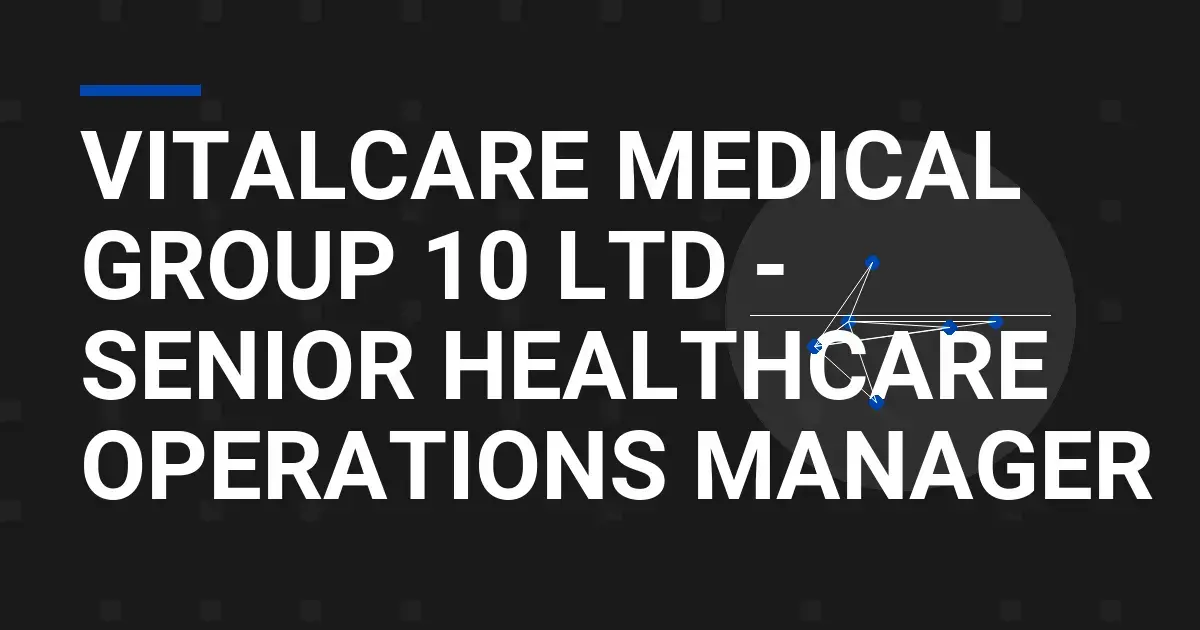 VitalCare Medical Group 10 Ltd - Senior Healthcare Operations Manager